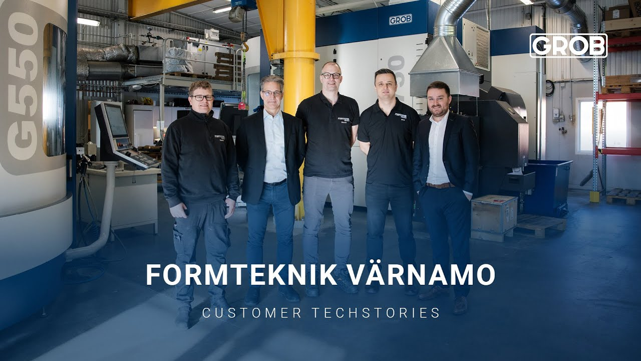 GROB Customer TechStories – Formteknik Värnamo GROB Customer TechStories – Formteknik Värnamo
